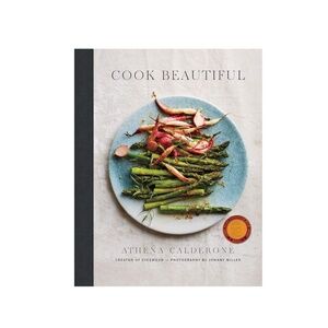 Cook Beautiful: Delicious Recipes and Exquisite Presentations, Athena Calderone